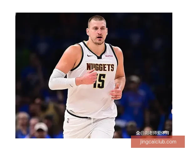 约基奇仅差51次助攻冲击历史第一有望成首位连年场均三双中锋